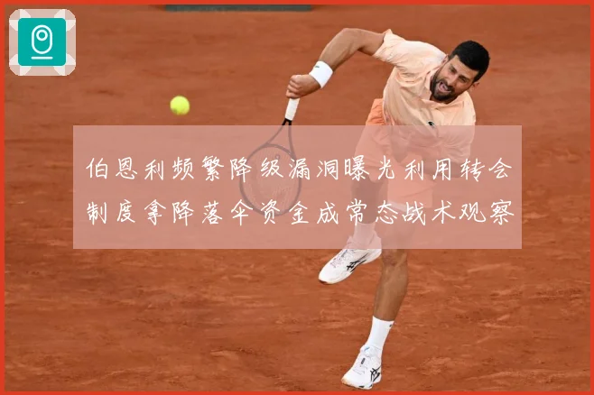 伯恩利频繁降级漏洞曝光利用转会制度拿降落伞资金成常态战术观察