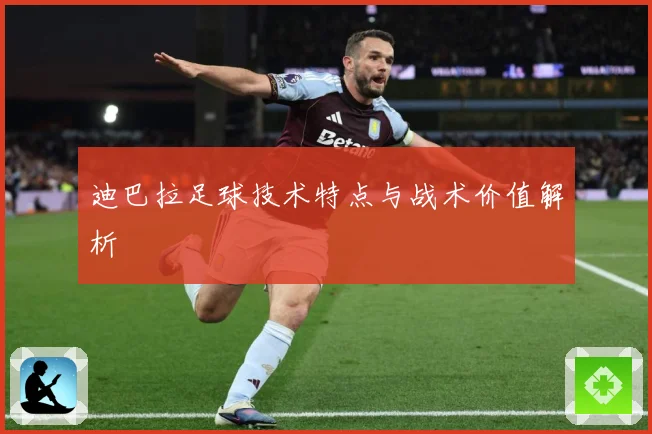 迪巴拉足球技术特点与战术价值解析
