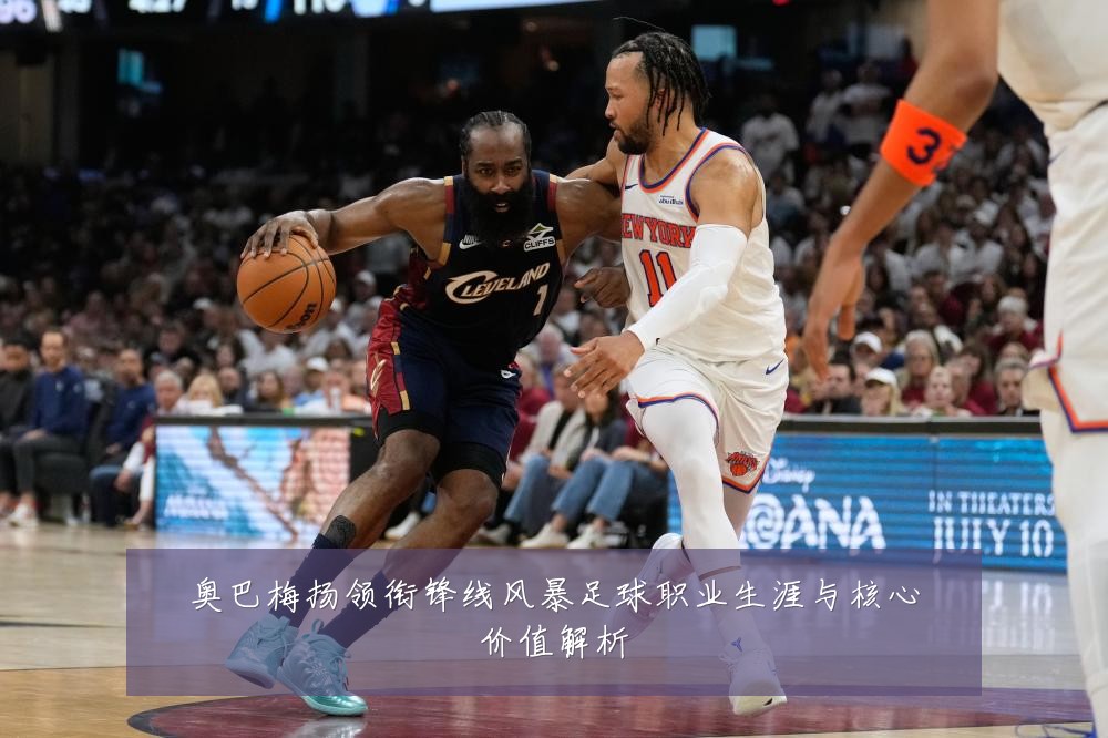 奥巴梅扬领衔锋线风暴足球职业生涯与核心价值解析