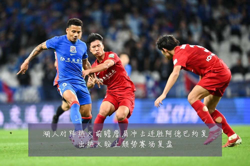 湖人对阵热火前瞻詹眉冲击连胜阿德巴约复出热火盼止颓势赛场复盘