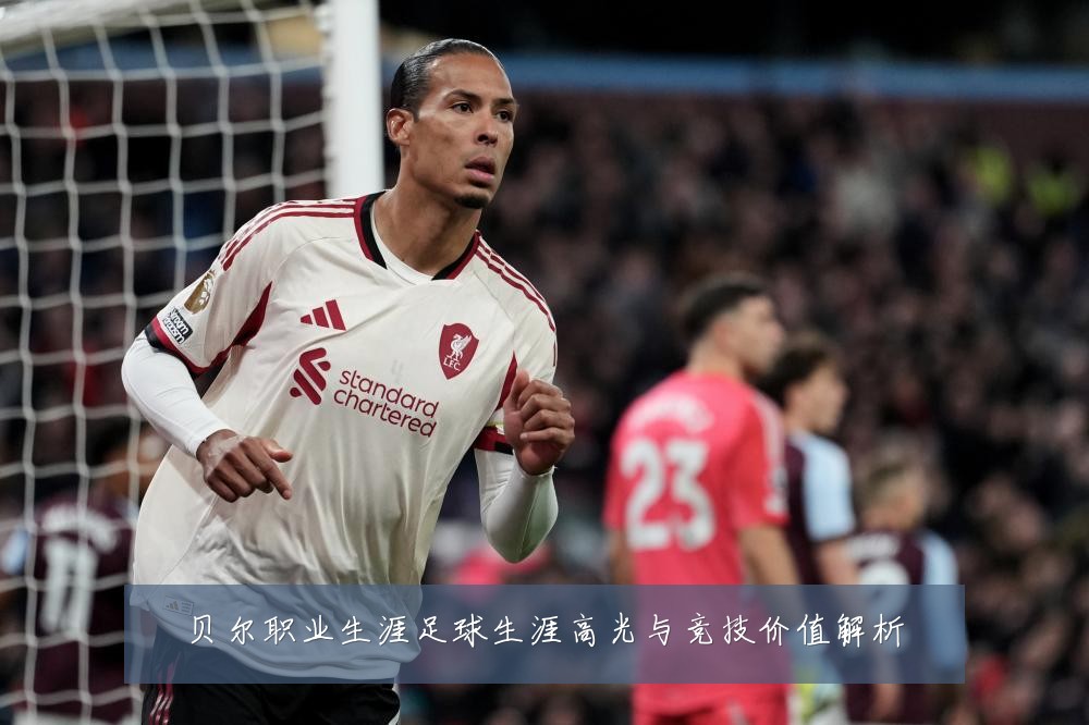 贝尔职业生涯足球生涯高光与竞技价值解析